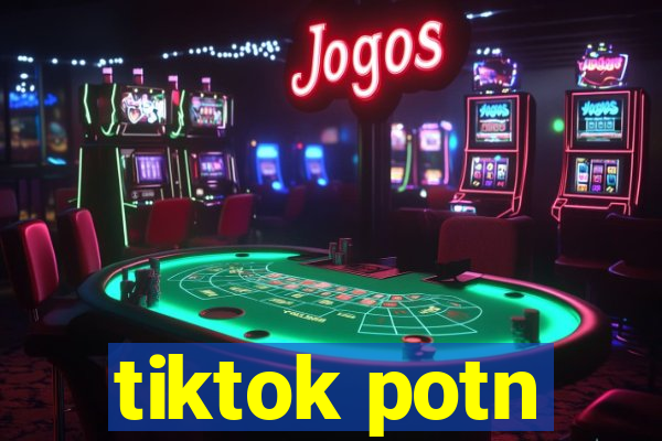 tiktok potn